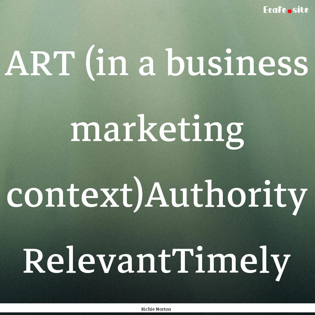 ART (in a business marketing context)Authority.... : Quote by Richie Norton