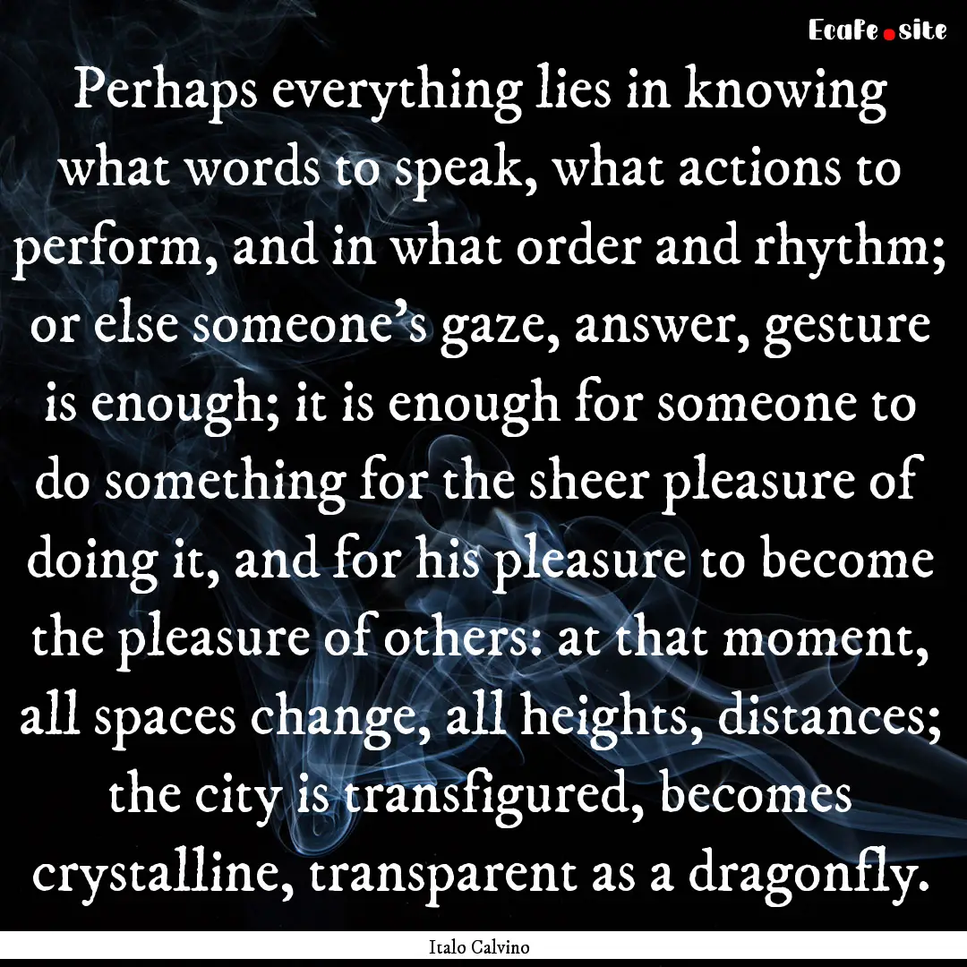 Perhaps everything lies in knowing what words.... : Quote by Italo Calvino