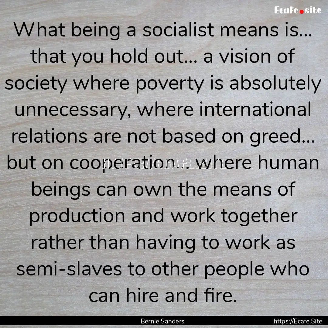 What being a socialist means is... that you.... : Quote by Bernie Sanders