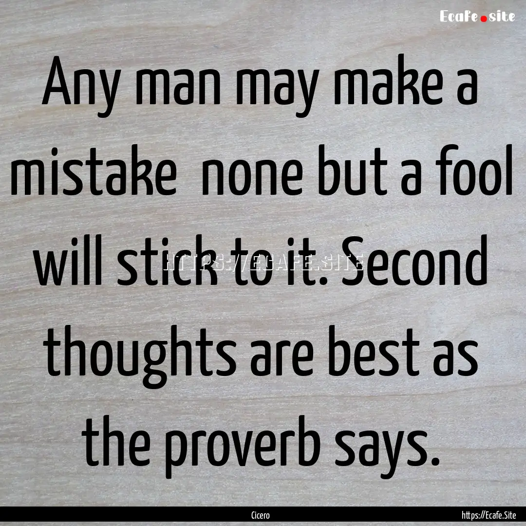 Any man may make a mistake none but a fool.... : Quote by Cicero