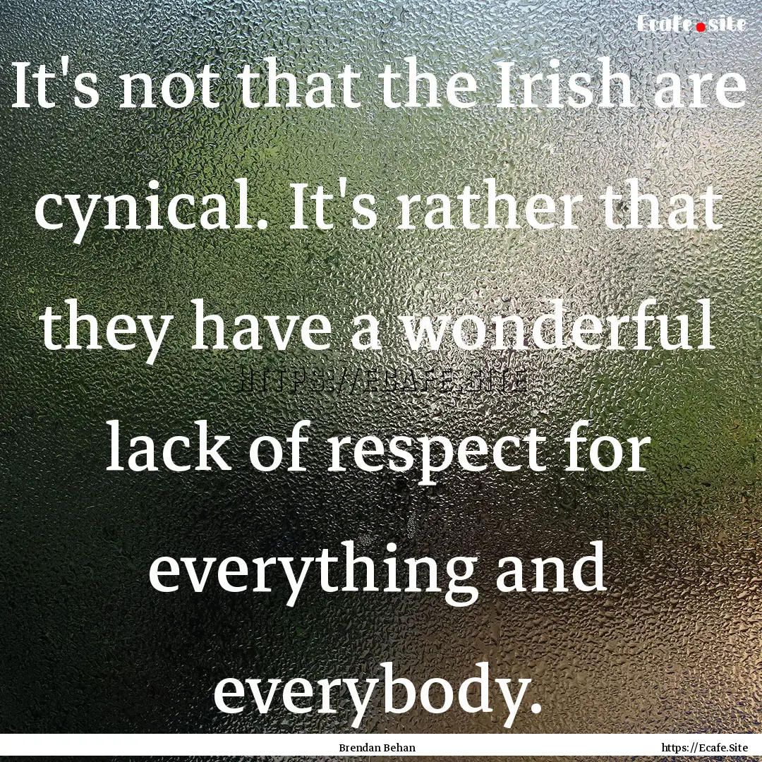 It's not that the Irish are cynical. It's.... : Quote by Brendan Behan