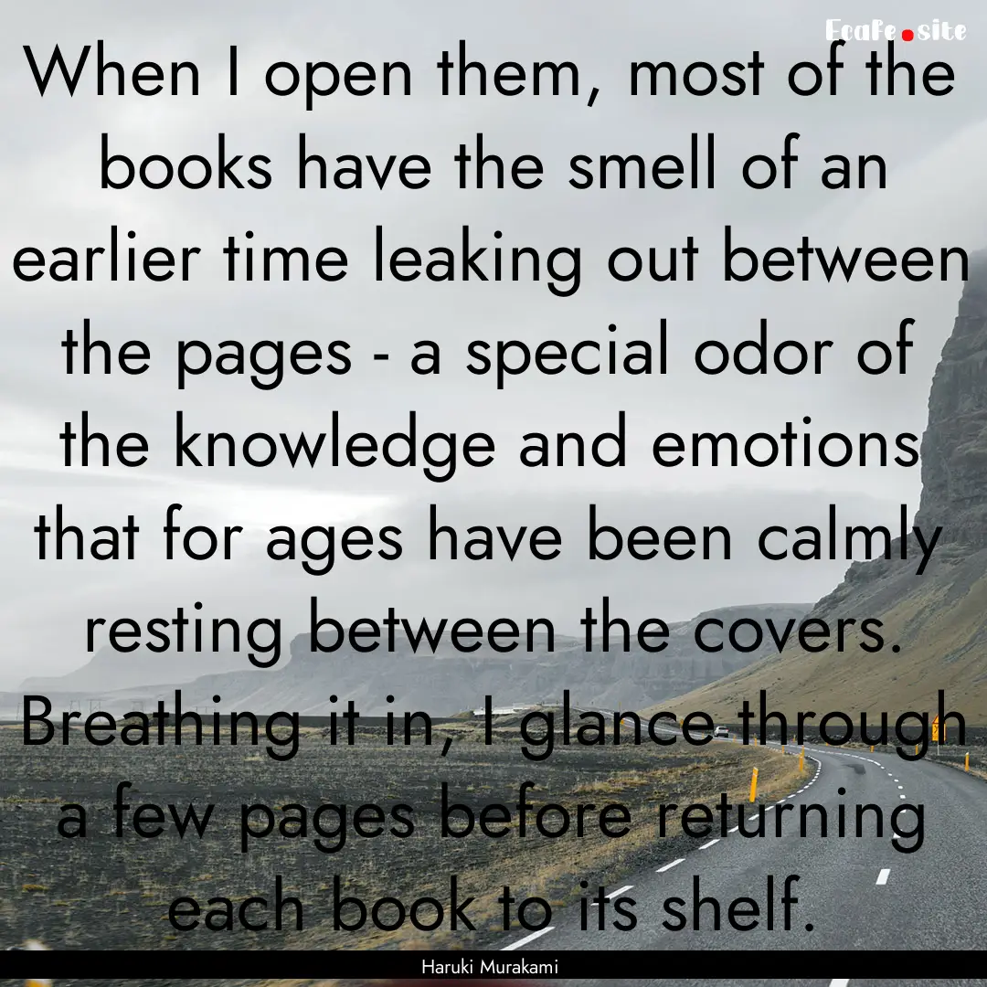 When I open them, most of the books have.... : Quote by Haruki Murakami