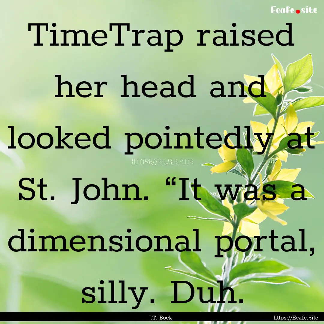 TimeTrap raised her head and looked pointedly.... : Quote by J.T. Bock