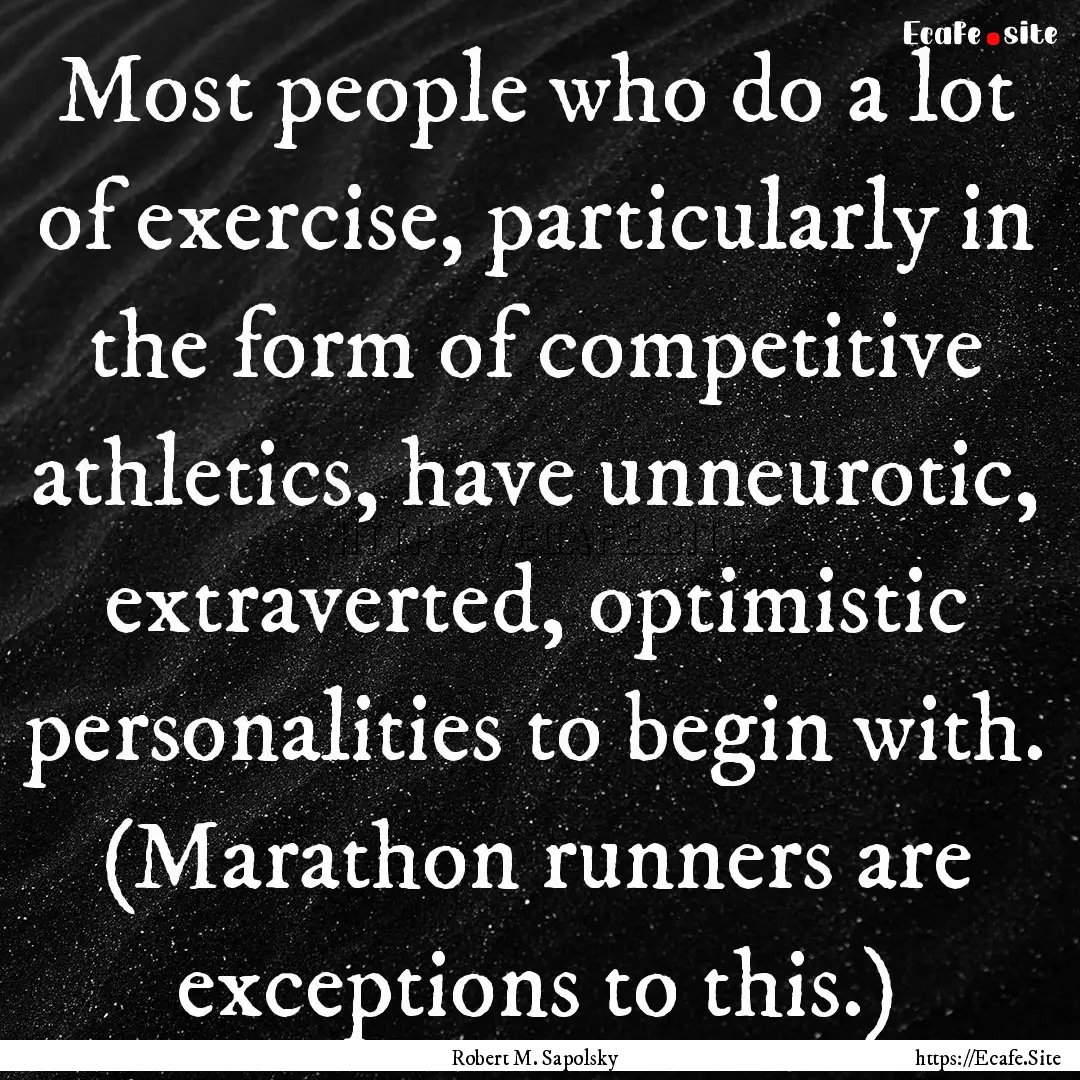 Most people who do a lot of exercise, particularly.... : Quote by Robert M. Sapolsky