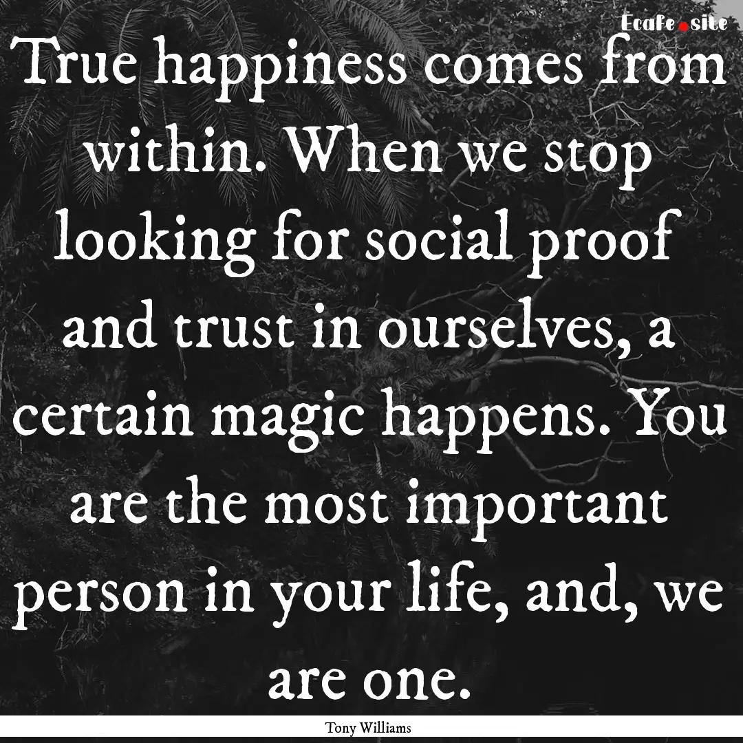 True happiness comes from within. When we.... : Quote by Tony Williams