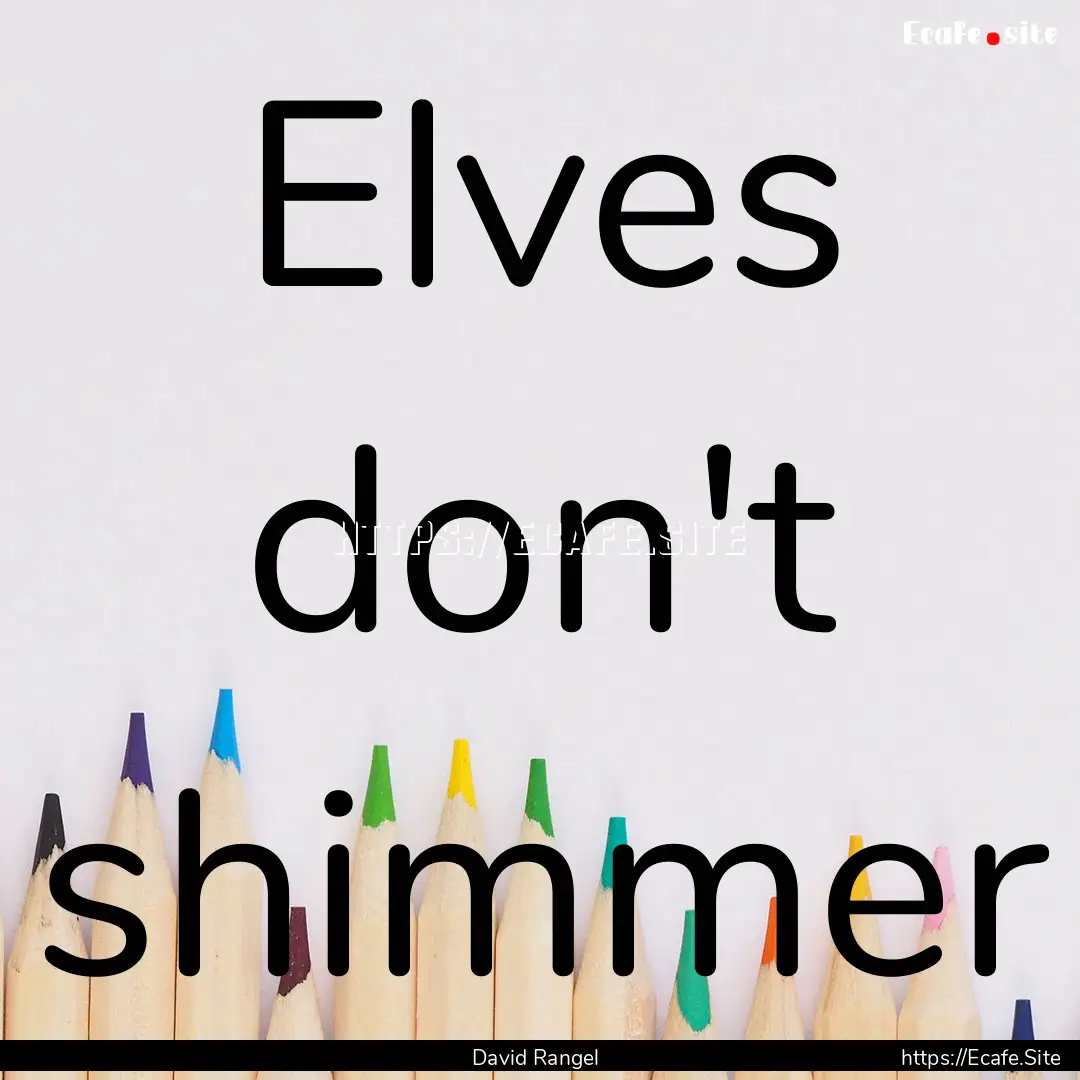 Elves don't shimmer : Quote by David Rangel