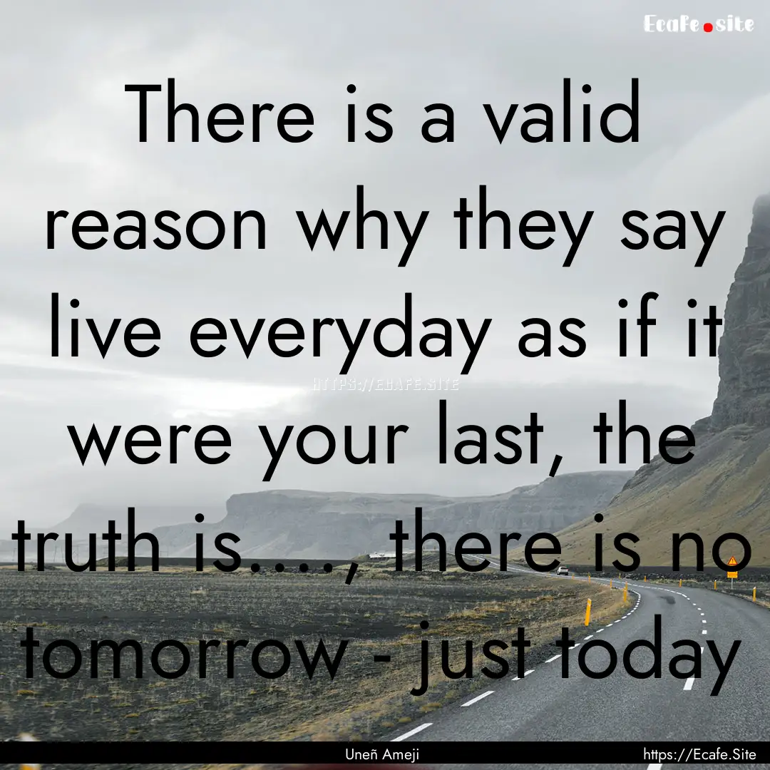 There is a valid reason why they say live.... : Quote by Uneñ Ameji