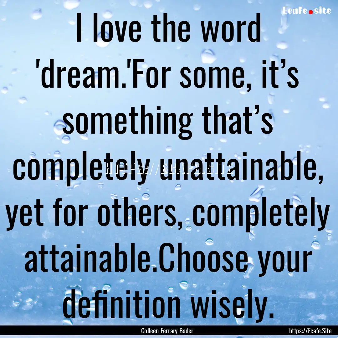 I love the word 'dream.'For some, it’s.... : Quote by Colleen Ferrary Bader