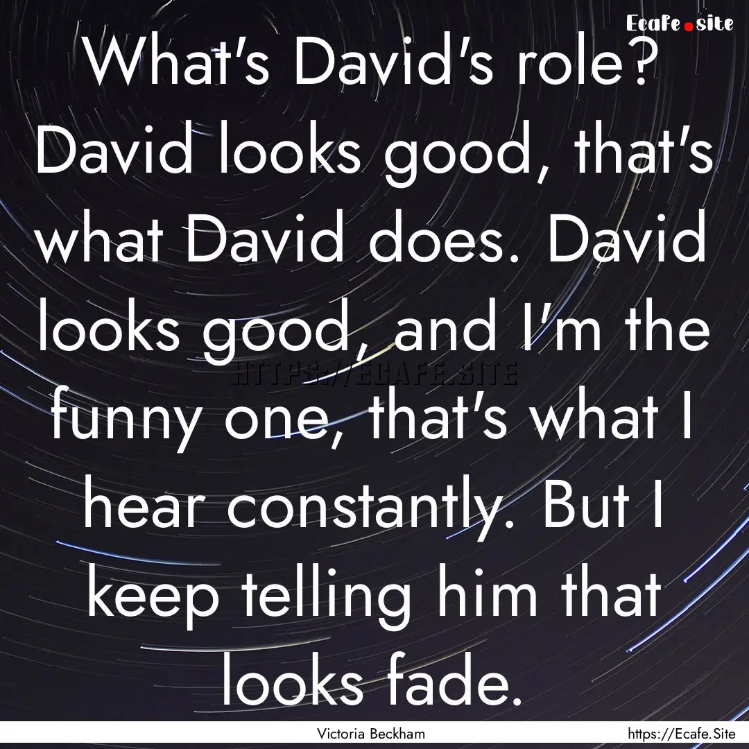 What's David's role? David looks good, that's.... : Quote by Victoria Beckham