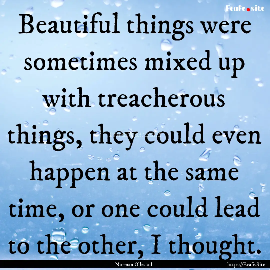 Beautiful things were sometimes mixed up.... : Quote by Norman Ollestad