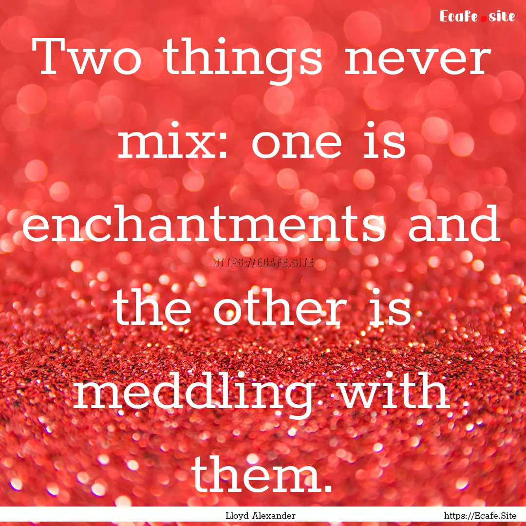 Two things never mix: one is enchantments.... : Quote by Lloyd Alexander