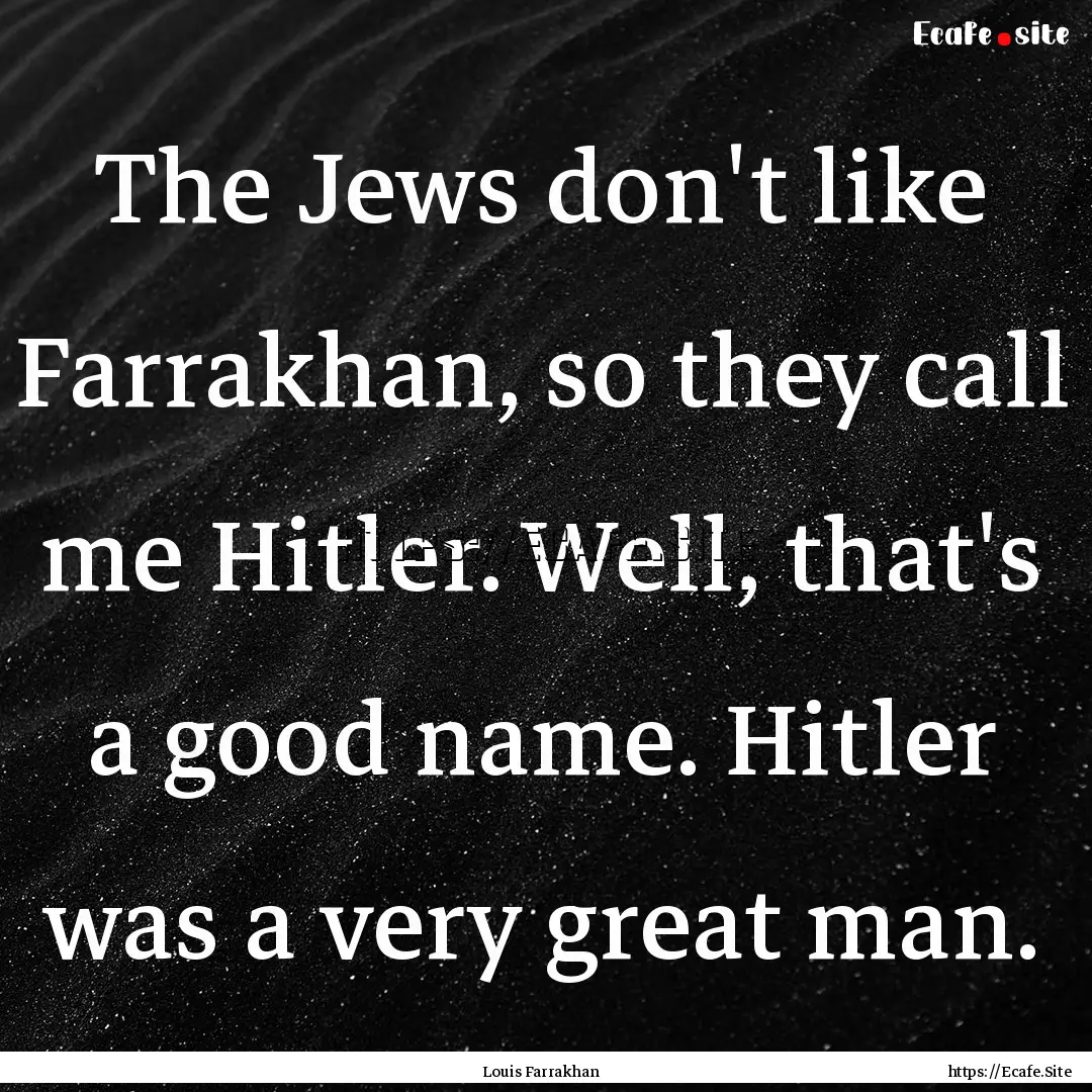 The Jews don't like Farrakhan, so they call.... : Quote by Louis Farrakhan