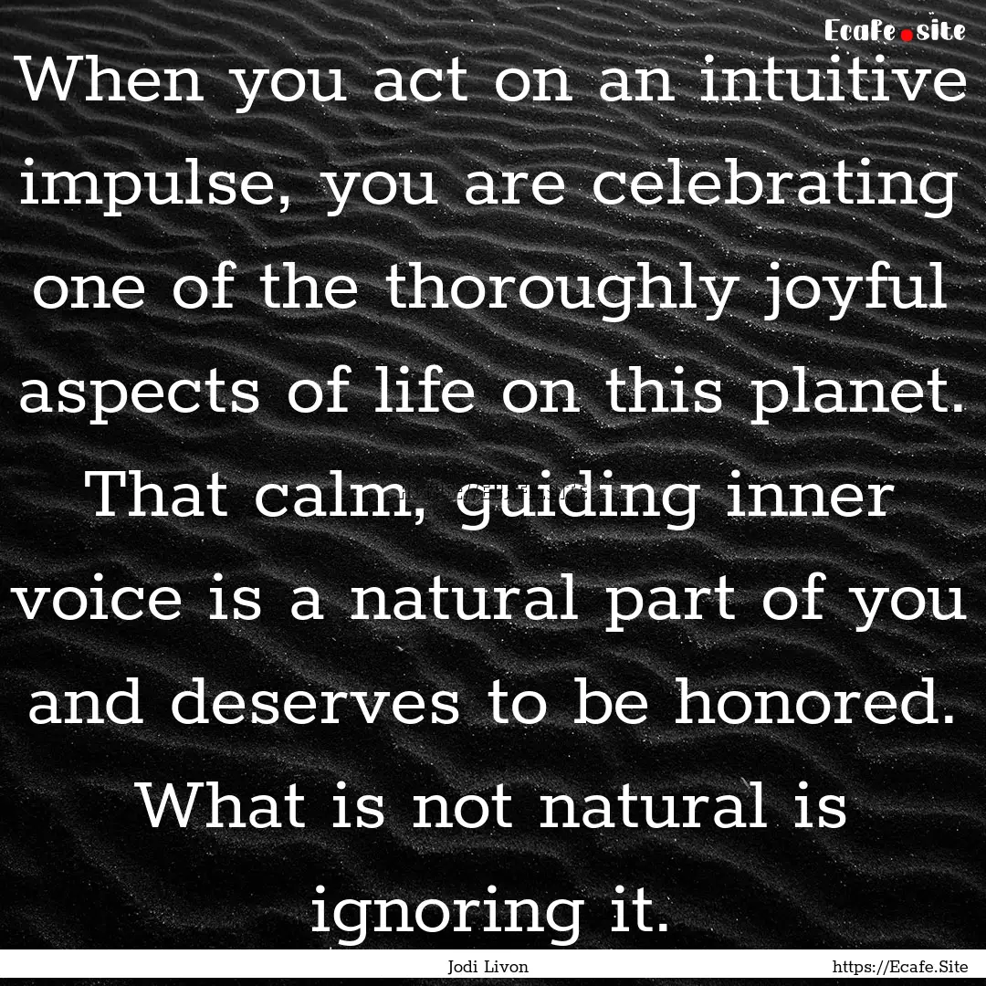 When you act on an intuitive impulse, you.... : Quote by Jodi Livon