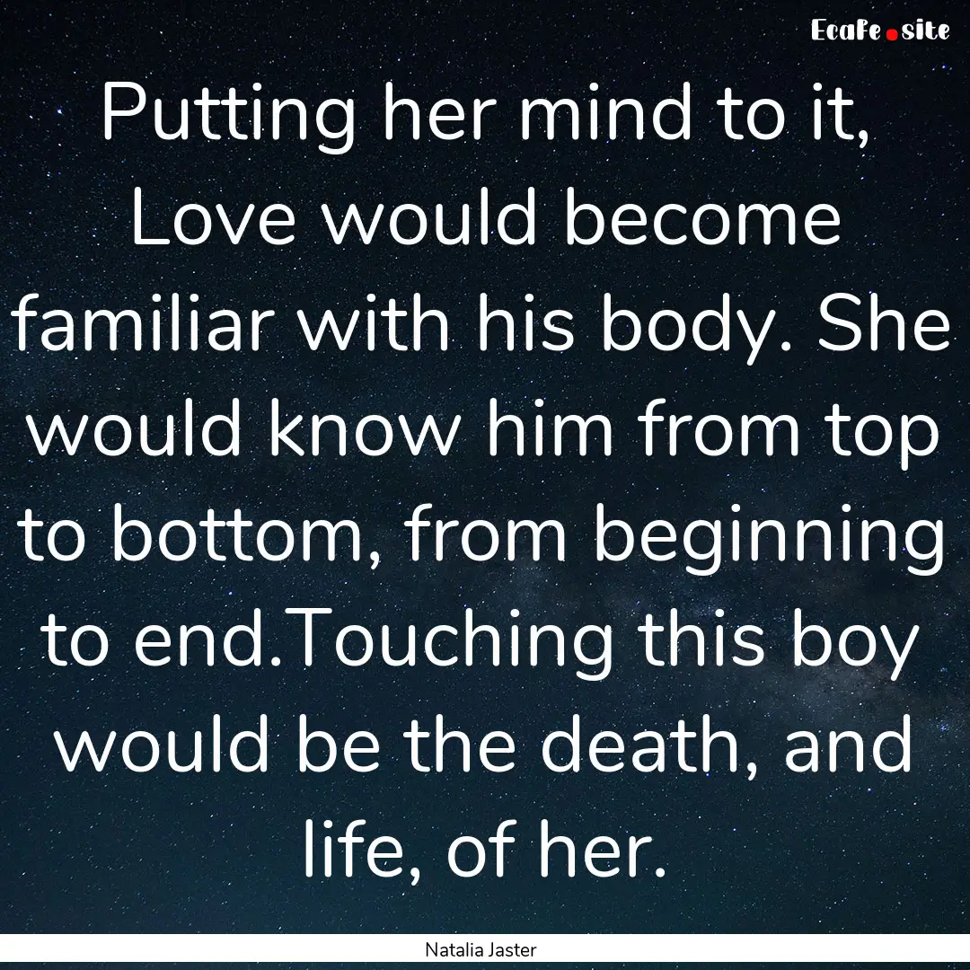 Putting her mind to it, Love would become.... : Quote by Natalia Jaster