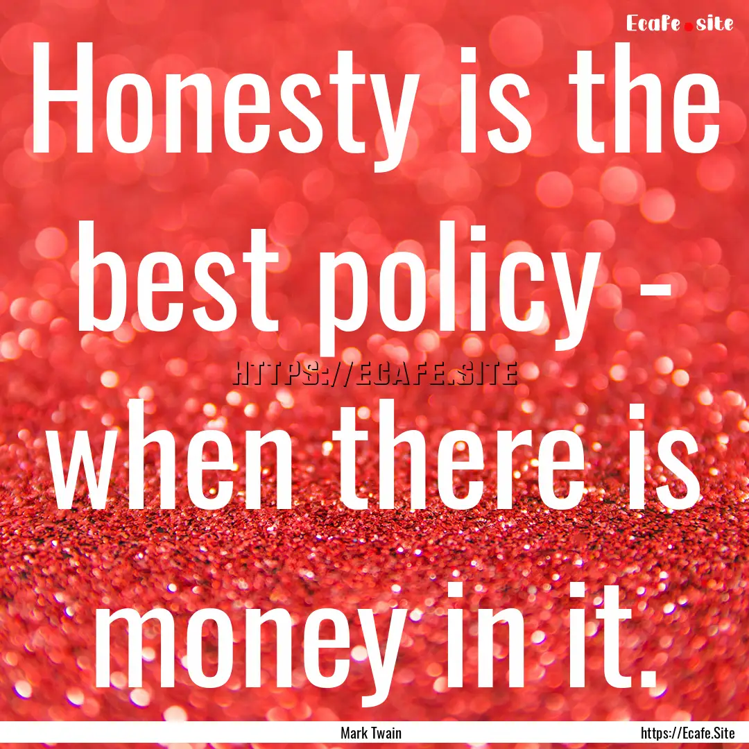 Honesty is the best policy - when there is.... : Quote by Mark Twain