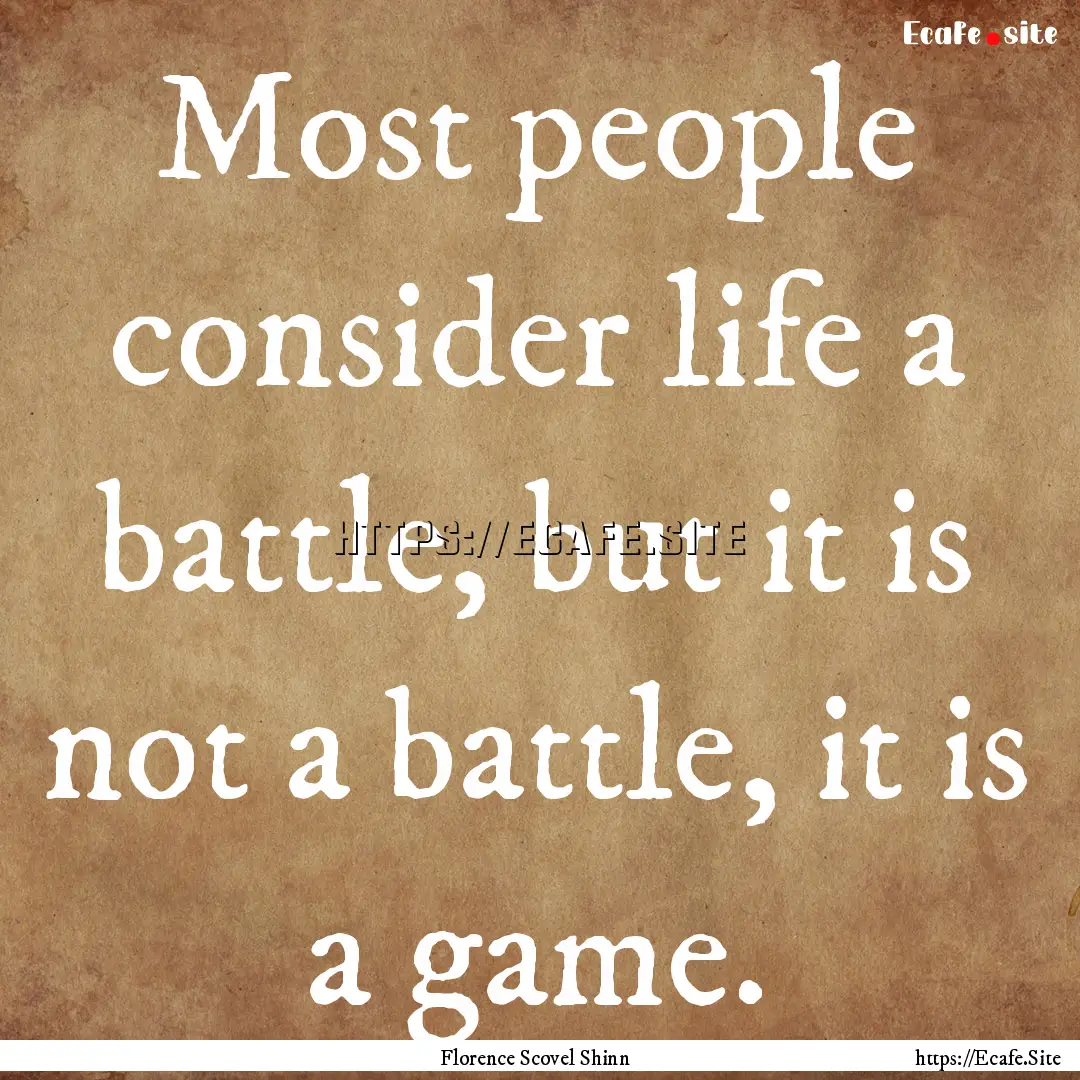 Most people consider life a battle, but it.... : Quote by Florence Scovel Shinn