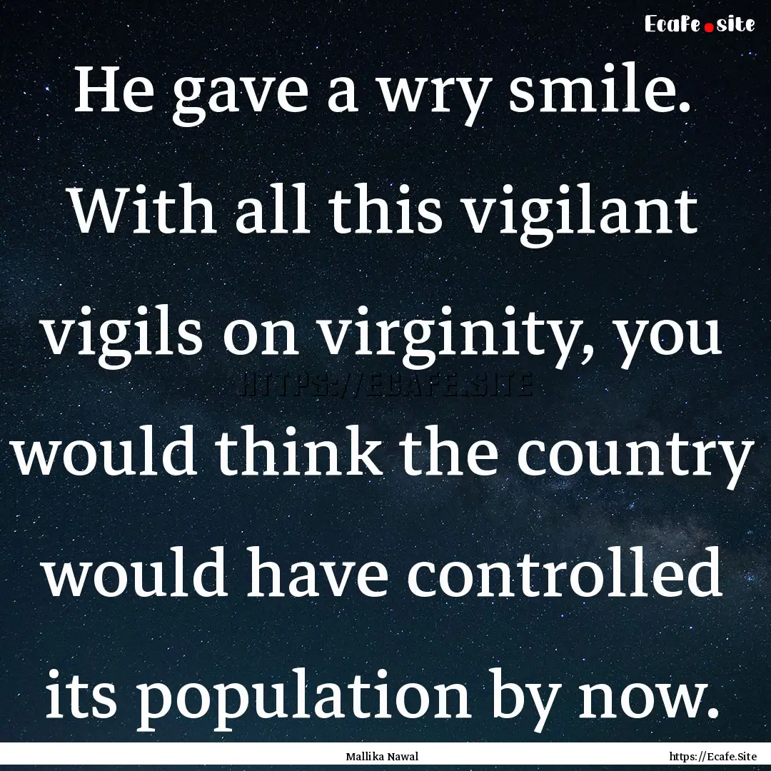 He gave a wry smile. With all this vigilant.... : Quote by Mallika Nawal