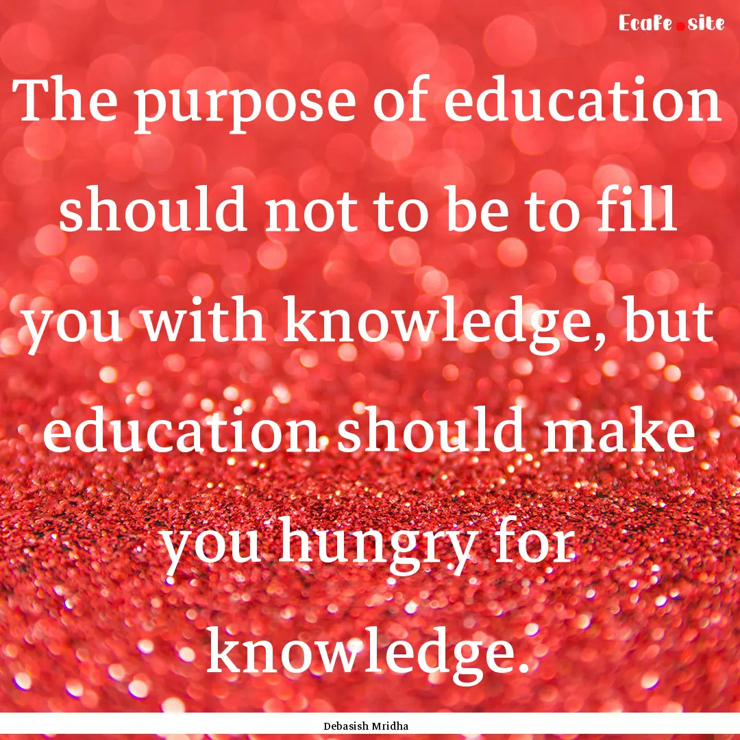 The purpose of education should not to be.... : Quote by Debasish Mridha