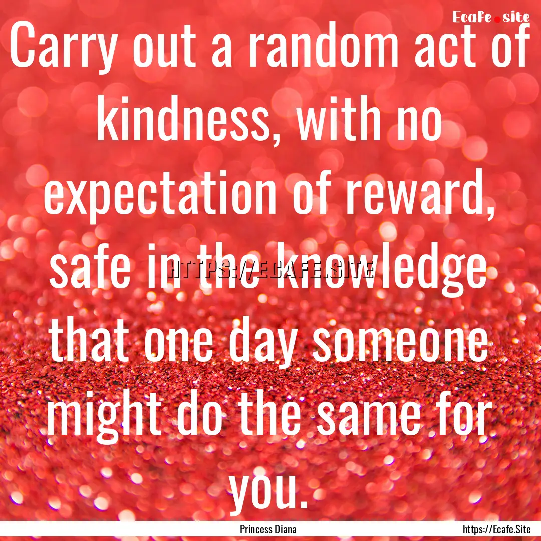 Carry out a random act of kindness, with.... : Quote by Princess Diana