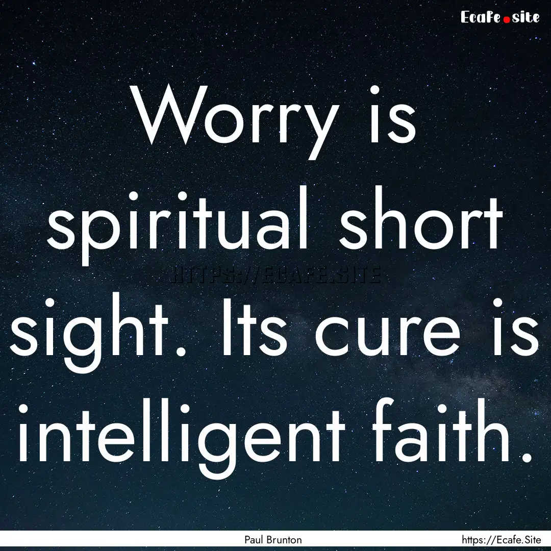 Worry is spiritual short sight. Its cure.... : Quote by Paul Brunton