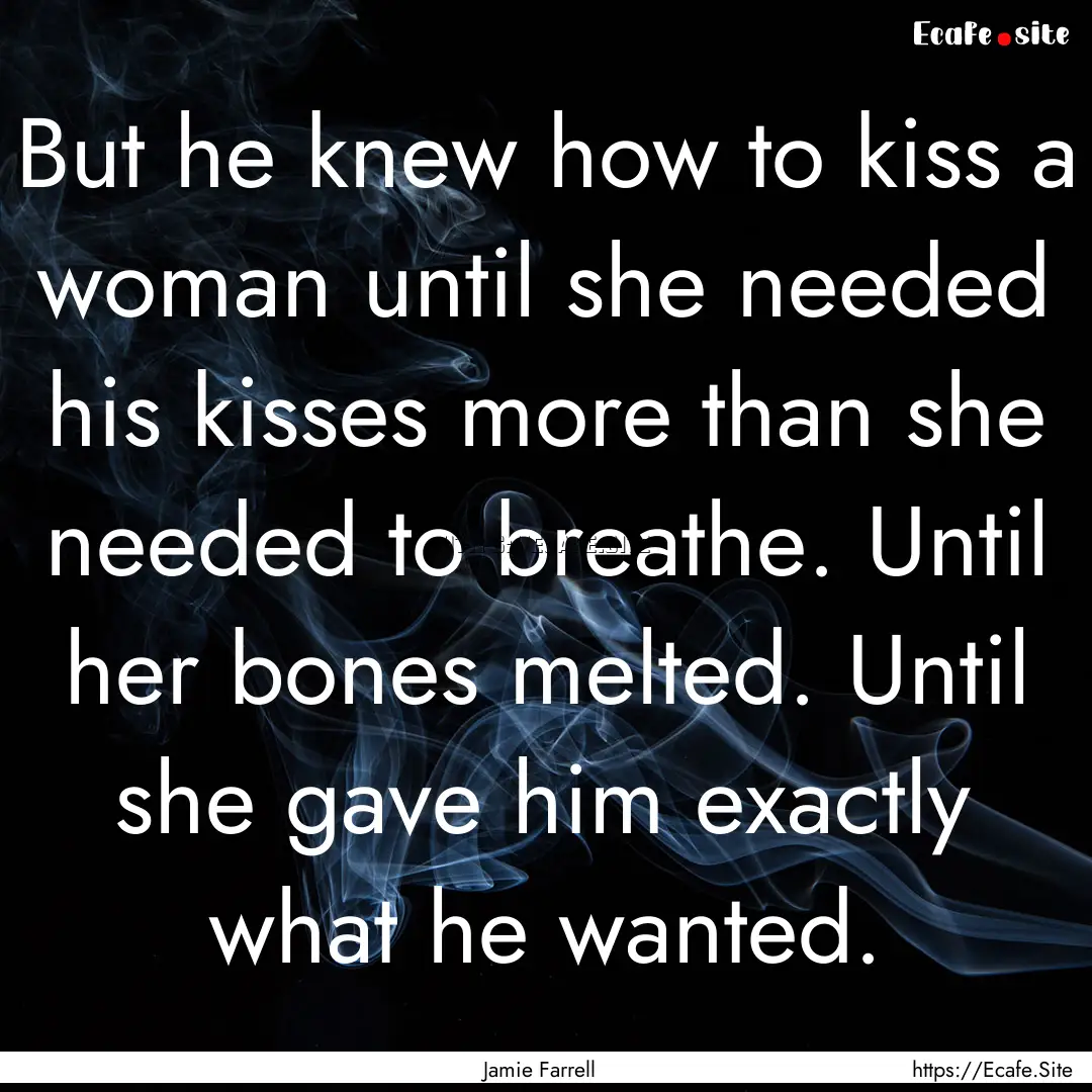 But he knew how to kiss a woman until she.... : Quote by Jamie Farrell