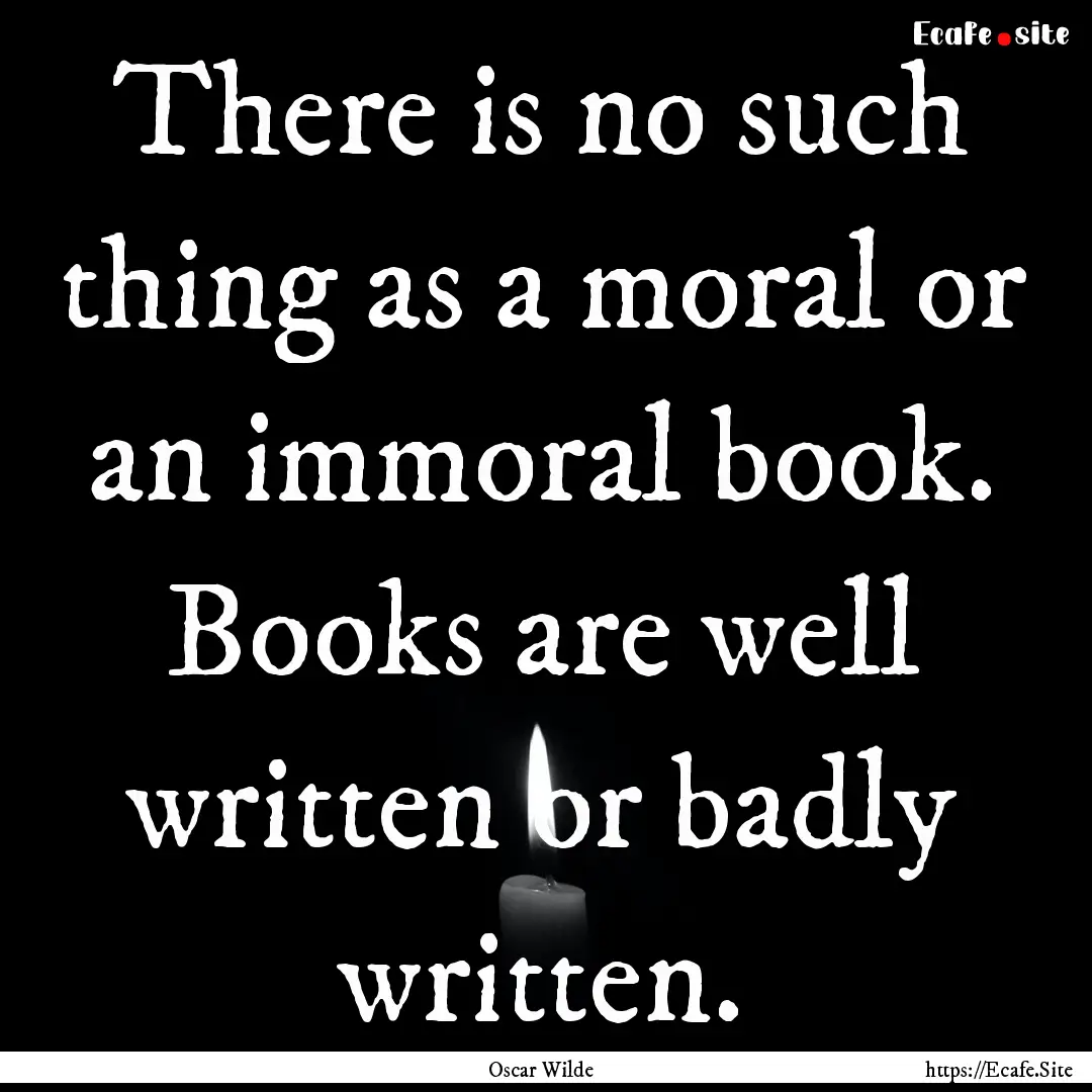 There is no such thing as a moral or an immoral.... : Quote by Oscar Wilde