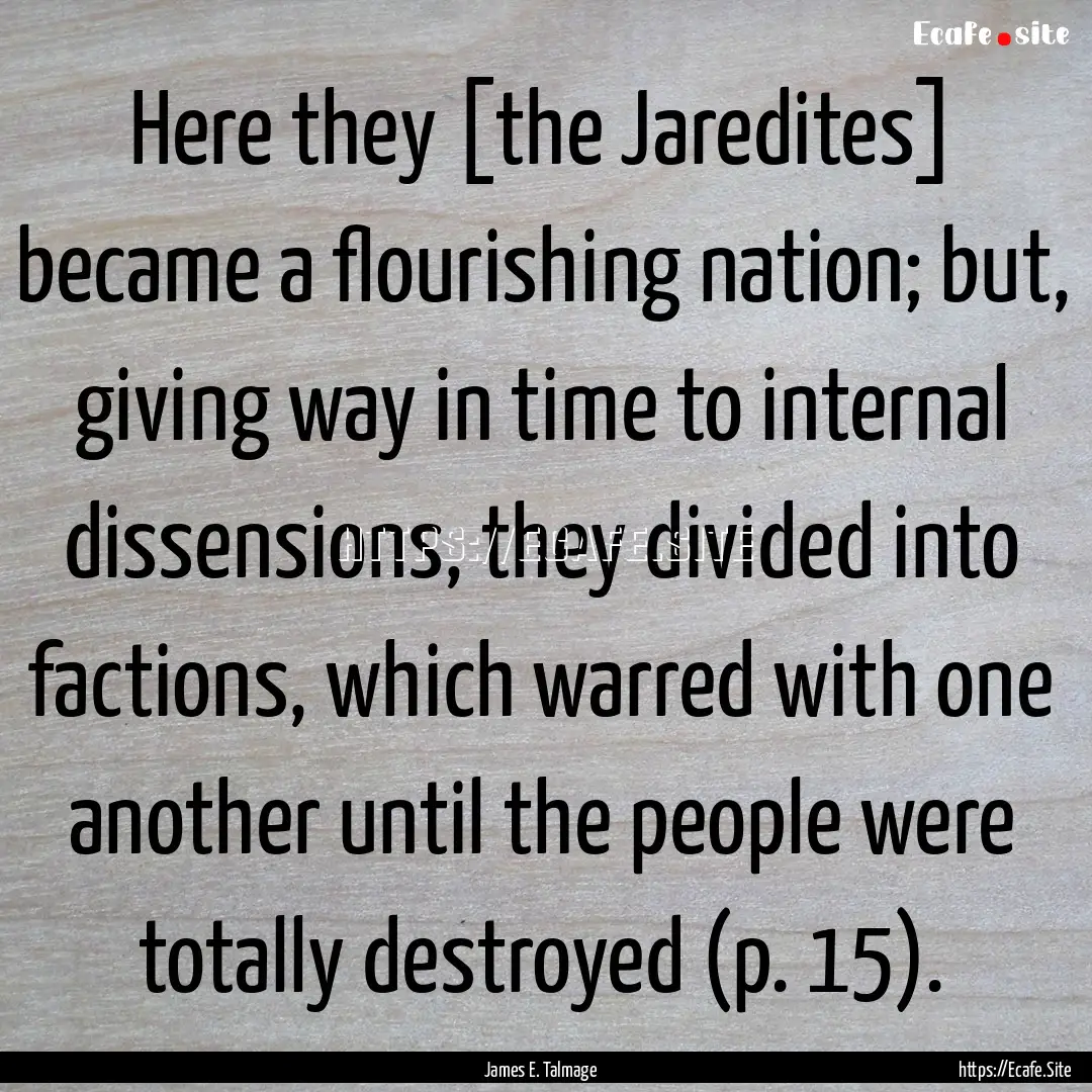 Here they [the Jaredites] became a flourishing.... : Quote by James E. Talmage