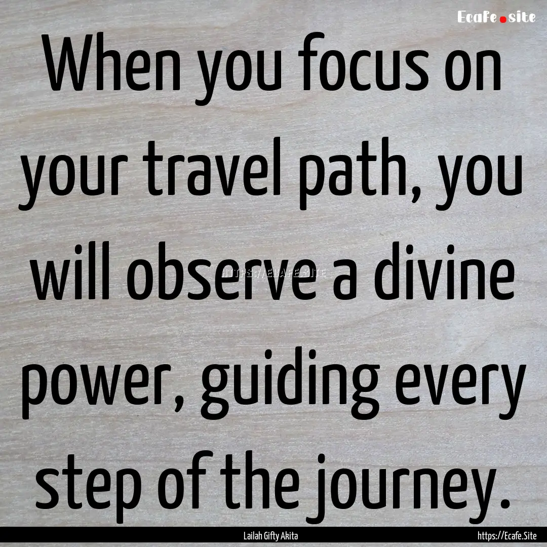 When you focus on your travel path, you will.... : Quote by Lailah Gifty Akita