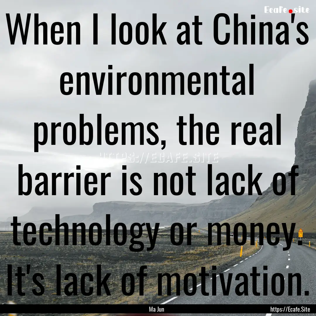 When I look at China's environmental problems,.... : Quote by Ma Jun