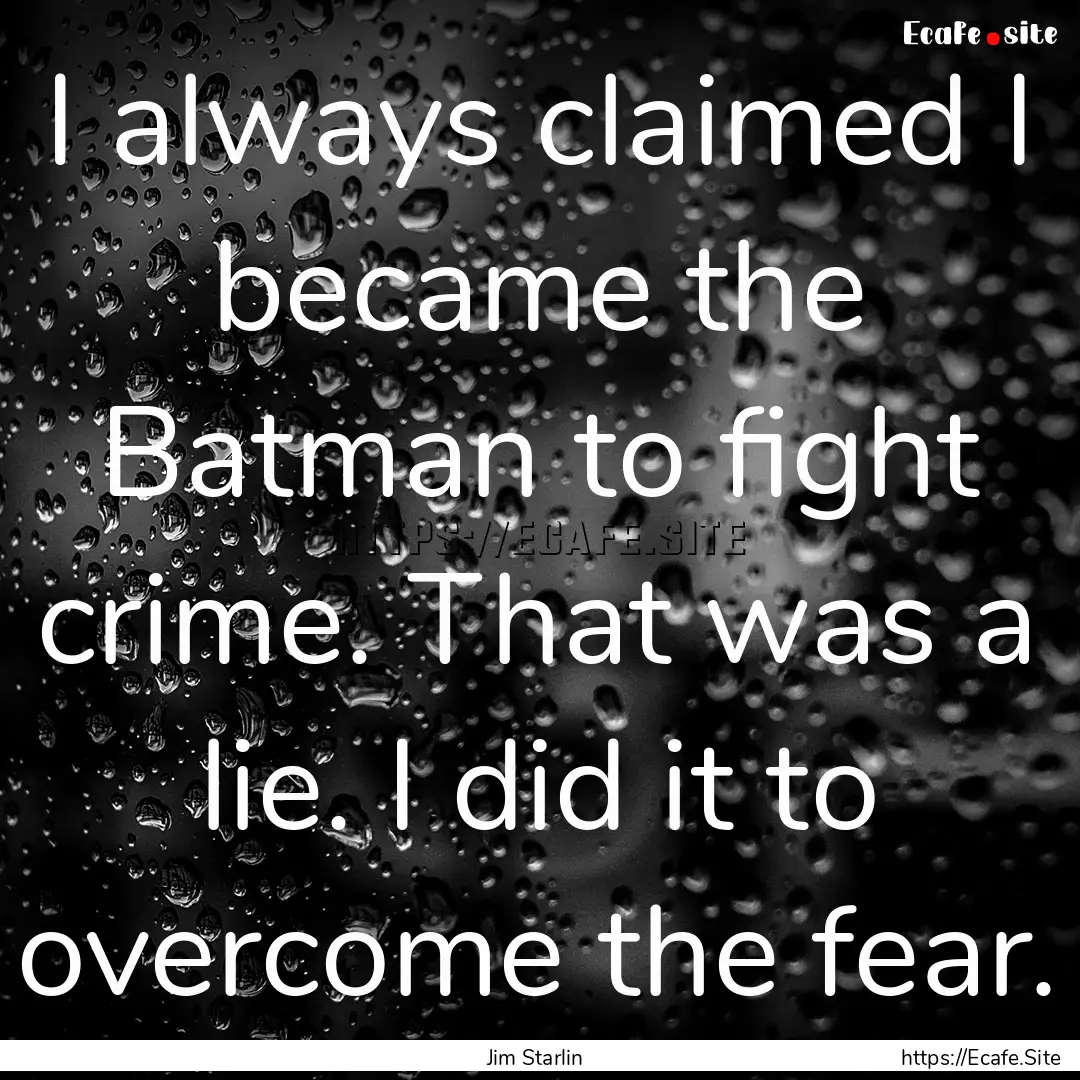 I always claimed I became the Batman to fight.... : Quote by Jim Starlin