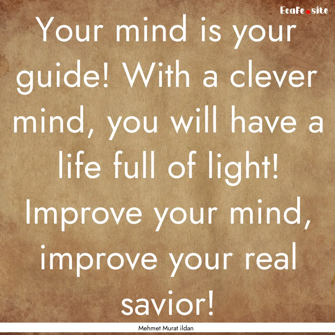 Your mind is your guide! With a clever mind,.... : Quote by Mehmet Murat ildan