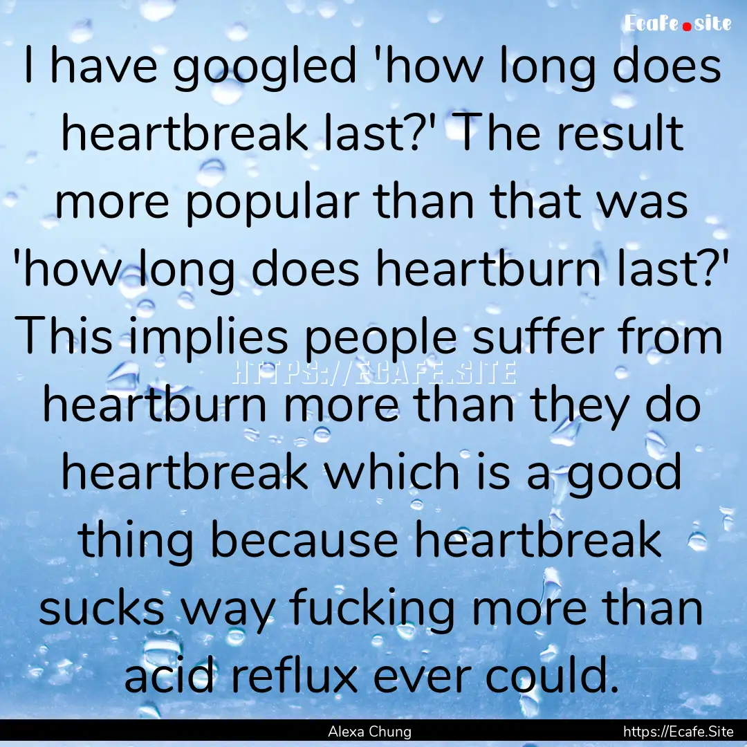 I have googled 'how long does heartbreak.... : Quote by Alexa Chung