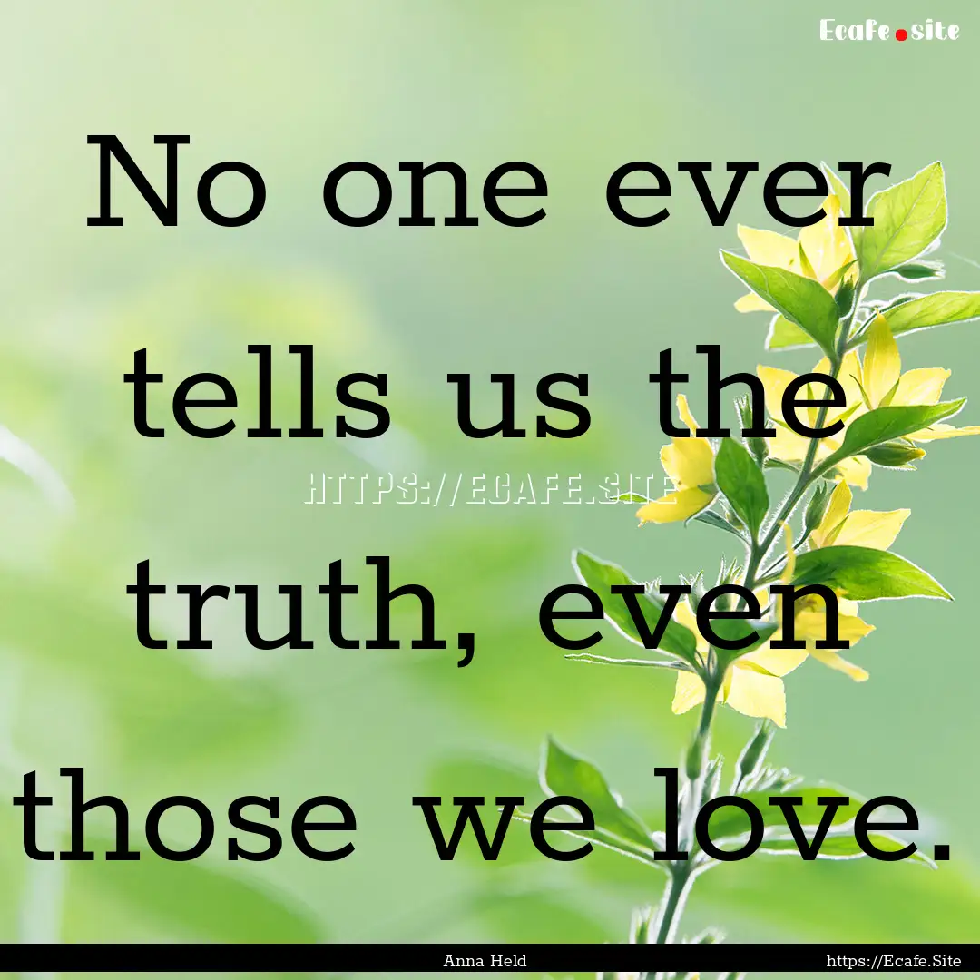 No one ever tells us the truth, even those.... : Quote by Anna Held