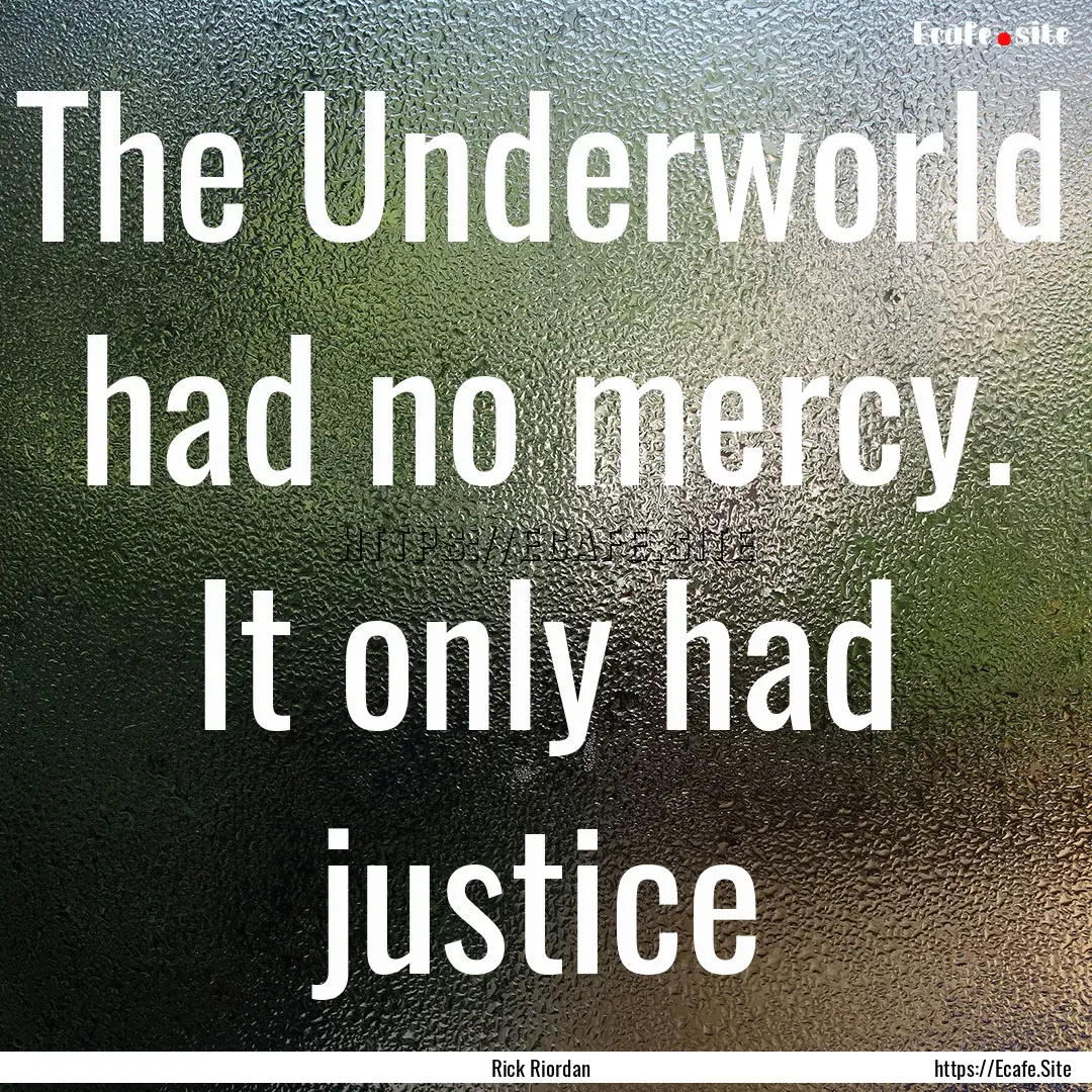 The Underworld had no mercy. It only had.... : Quote by Rick Riordan