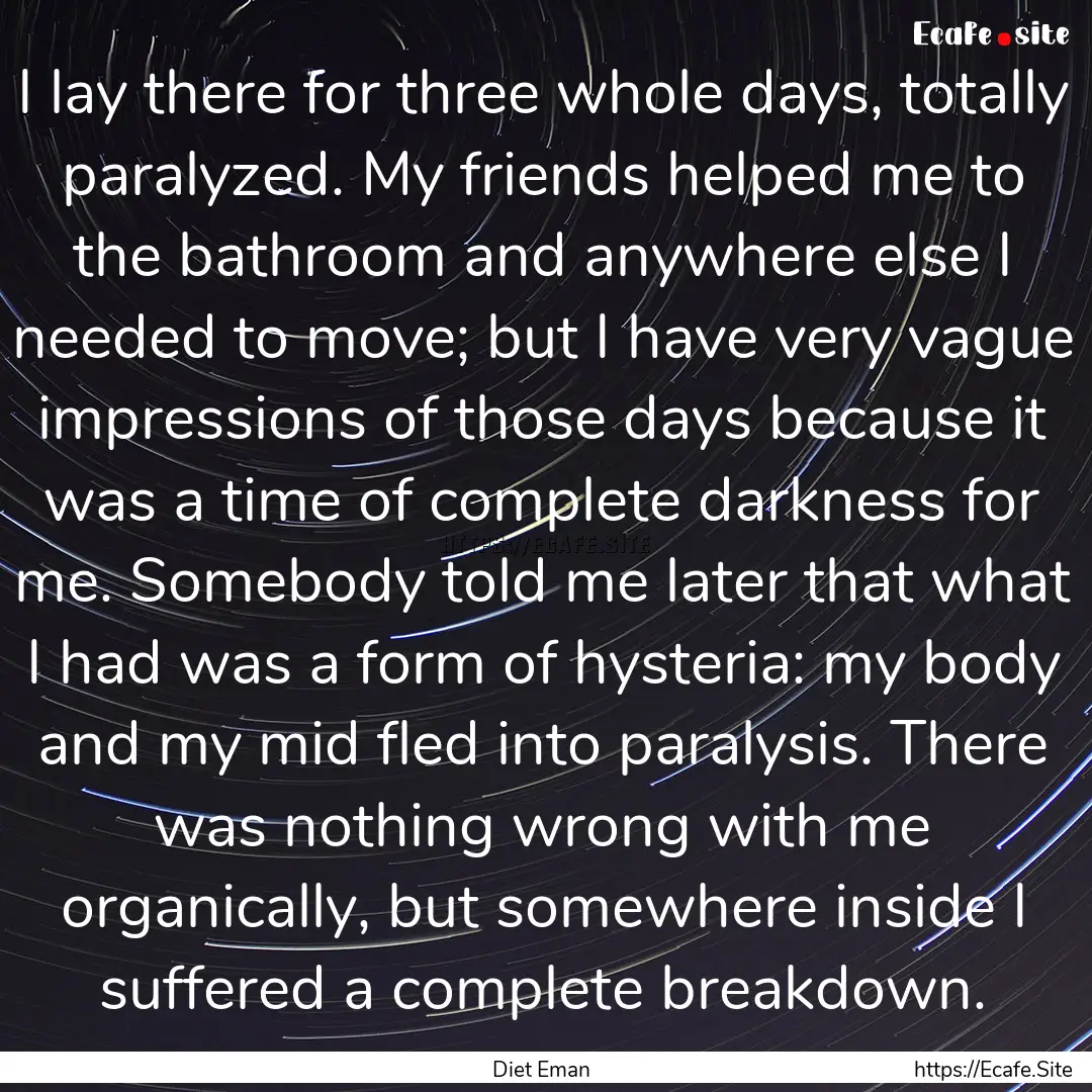 I lay there for three whole days, totally.... : Quote by Diet Eman