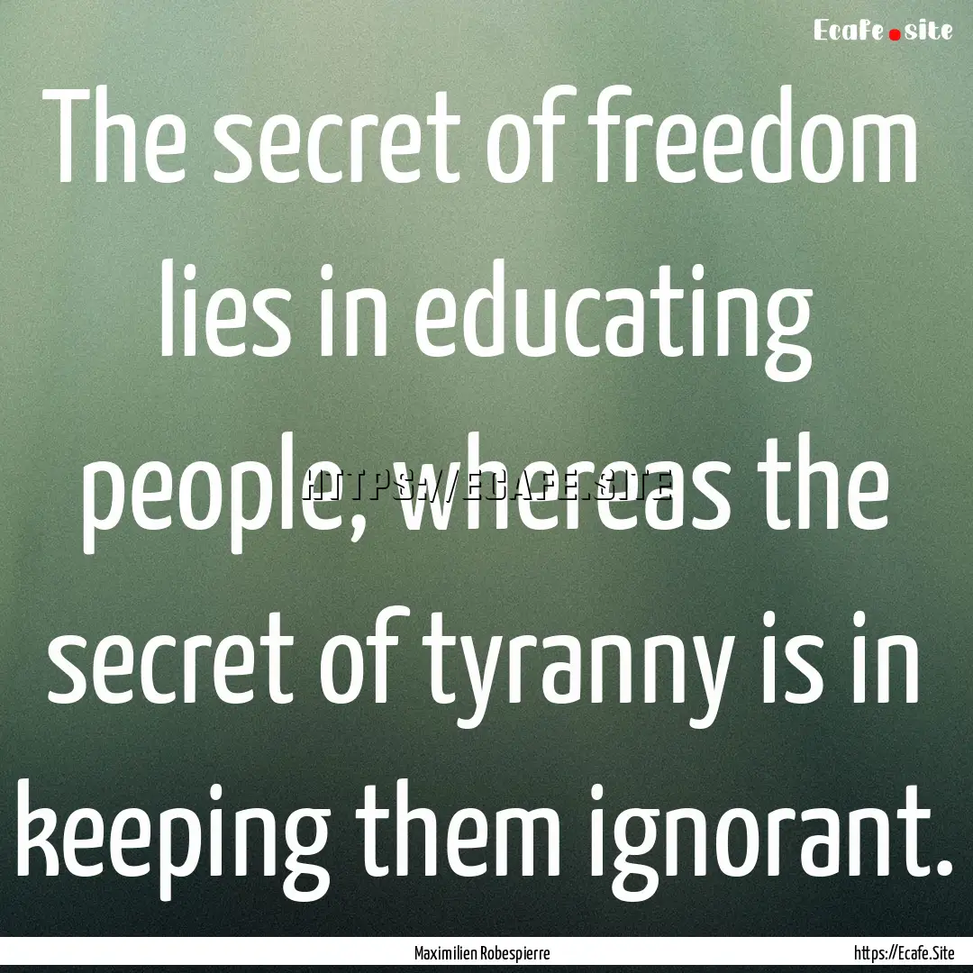 The secret of freedom lies in educating people,.... : Quote by Maximilien Robespierre