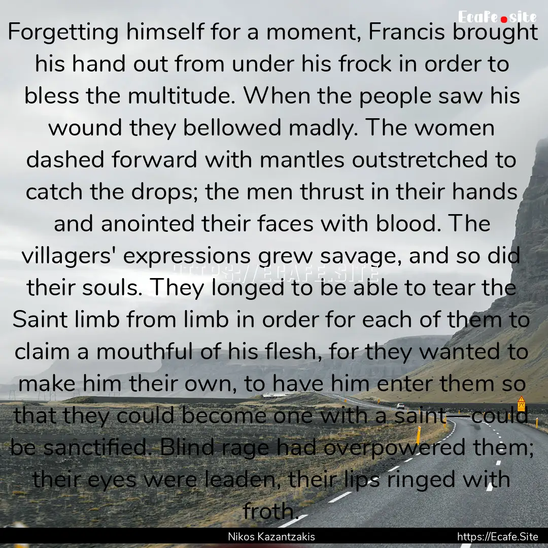 Forgetting himself for a moment, Francis.... : Quote by Nikos Kazantzakis