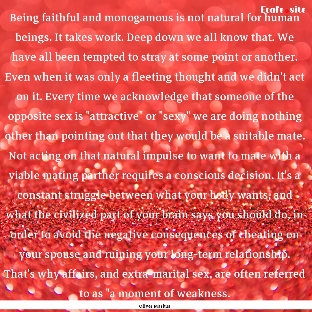 Being faithful and monogamous is not natural.... : Quote by Oliver Markus