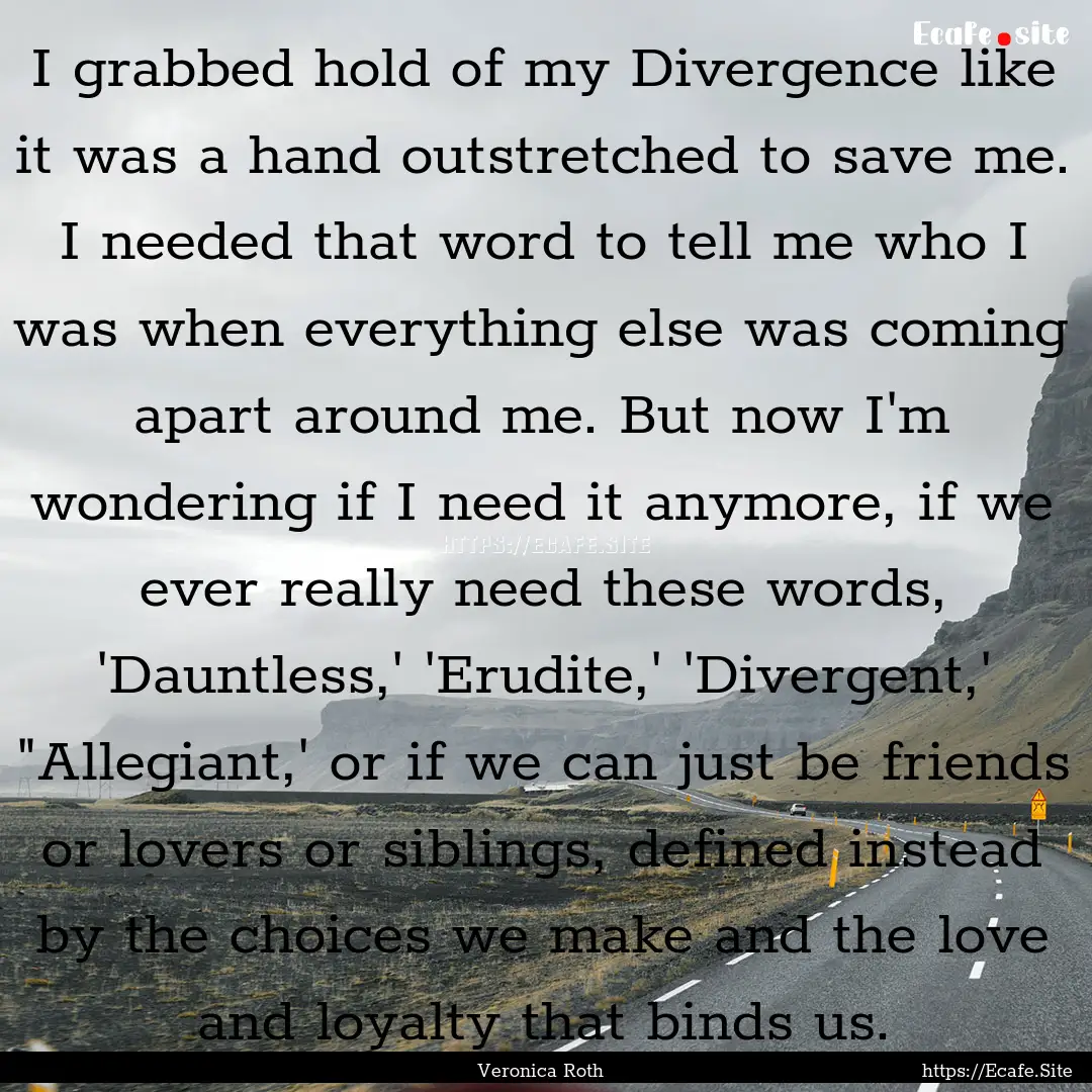 I grabbed hold of my Divergence like it was.... : Quote by Veronica Roth