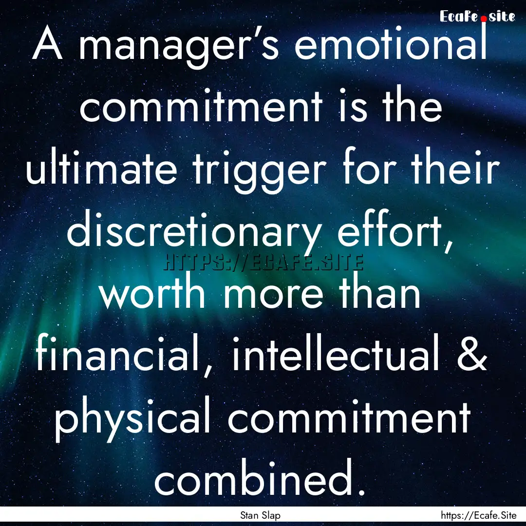 A manager’s emotional commitment is the.... : Quote by Stan Slap