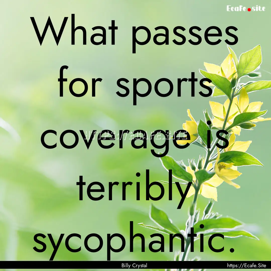 What passes for sports coverage is terribly.... : Quote by Billy Crystal