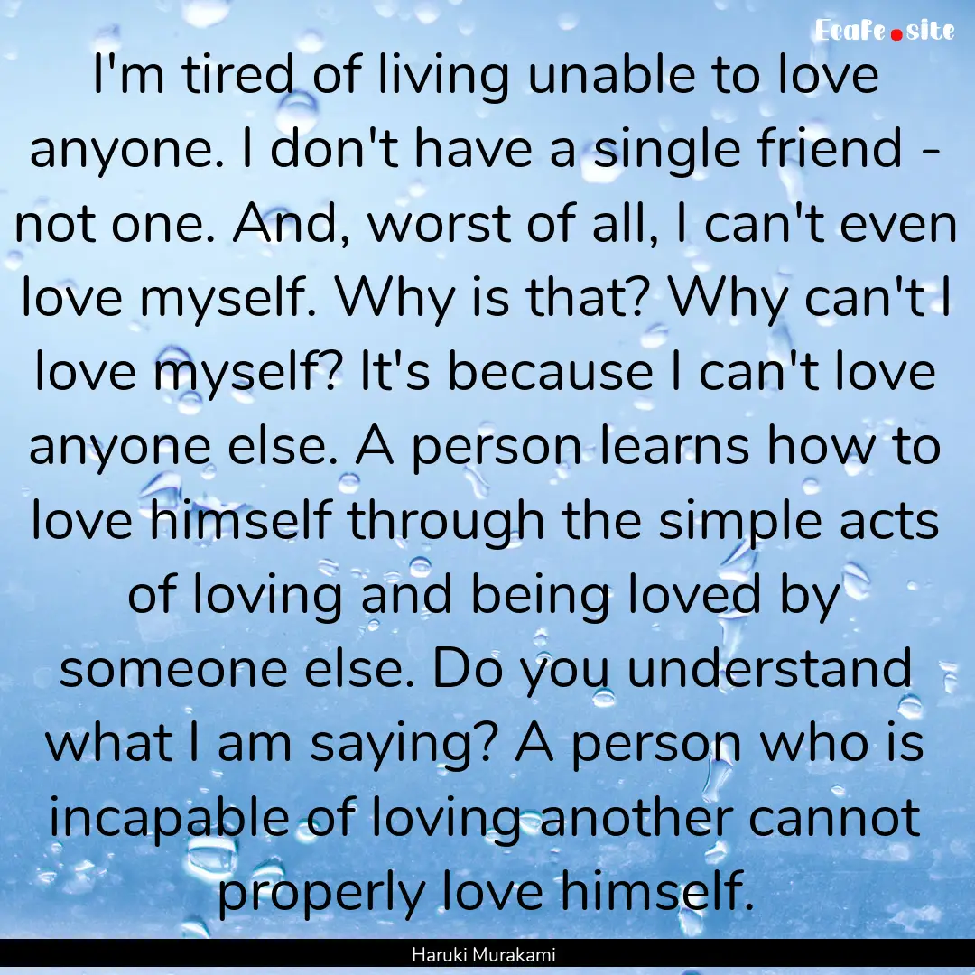 I'm tired of living unable to love anyone..... : Quote by Haruki Murakami