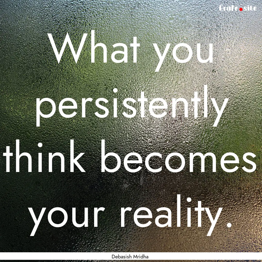 What you persistently think becomes your.... : Quote by Debasish Mridha