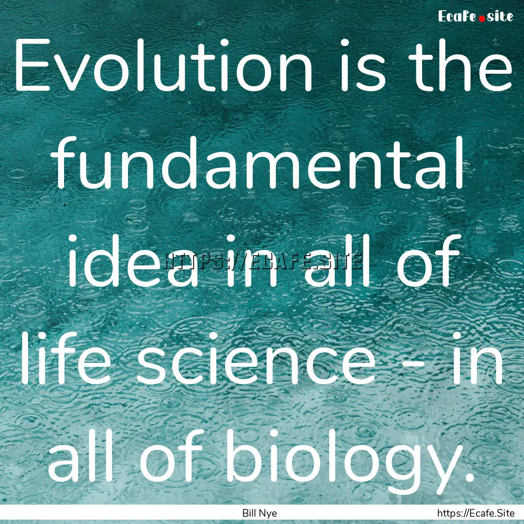 Evolution is the fundamental idea in all.... : Quote by Bill Nye