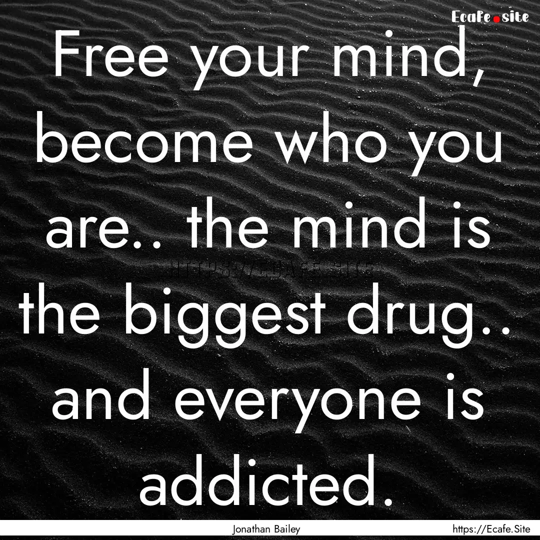 Free your mind, become who you are.. the.... : Quote by Jonathan Bailey