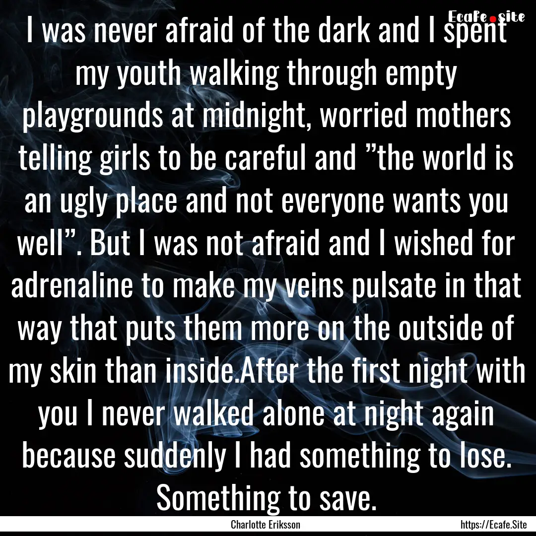 I was never afraid of the dark and I spent.... : Quote by Charlotte Eriksson