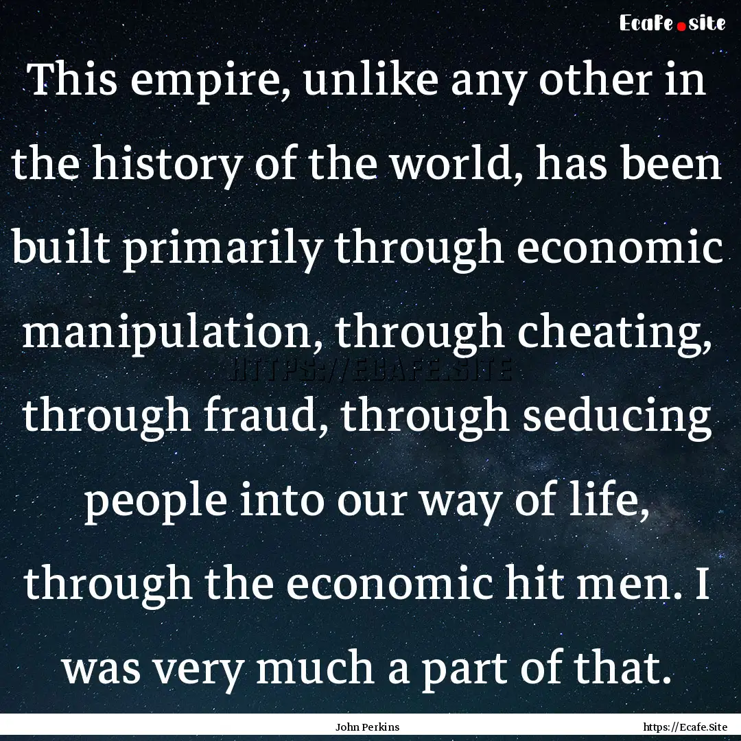 This empire, unlike any other in the history.... : Quote by John Perkins