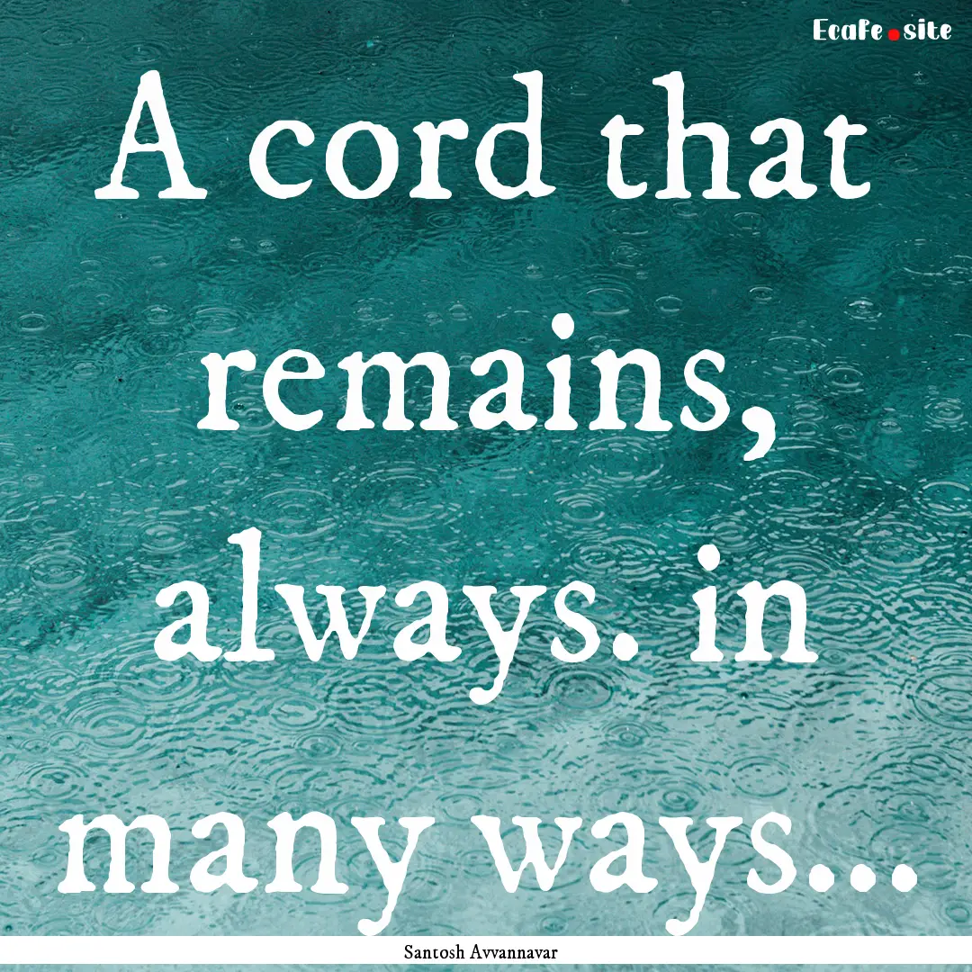 A cord that remains, always. in many ways....... : Quote by Santosh Avvannavar