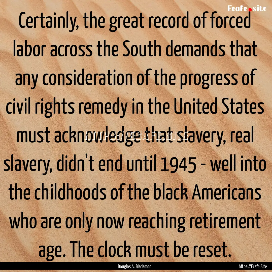 Certainly, the great record of forced labor.... : Quote by Douglas A. Blackmon