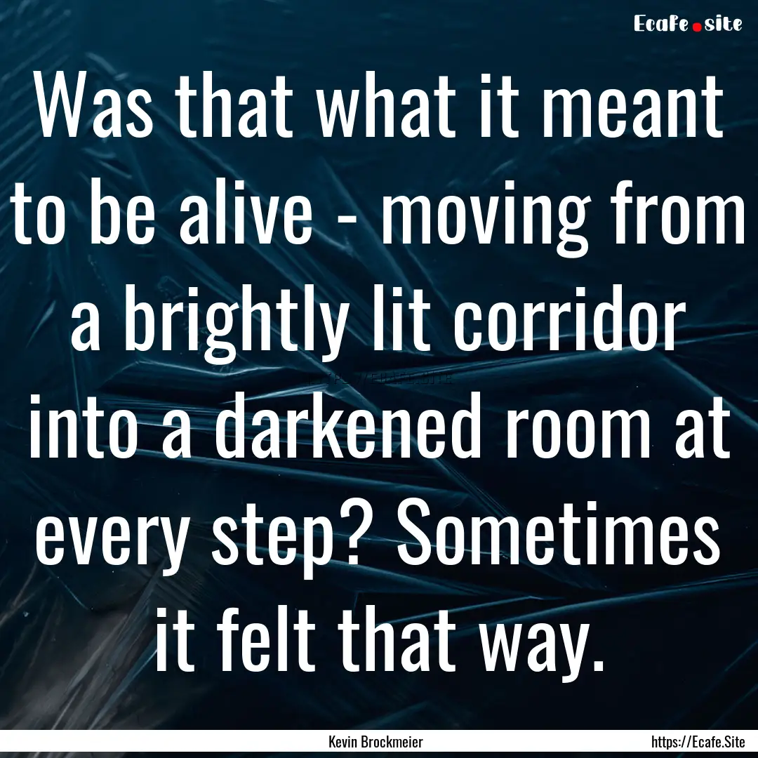 Was that what it meant to be alive - moving.... : Quote by Kevin Brockmeier